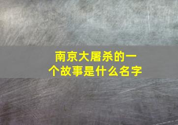 南京大屠杀的一个故事是什么名字