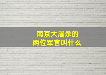 南京大屠杀的两位军官叫什么