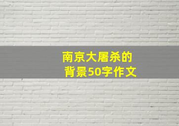 南京大屠杀的背景50字作文