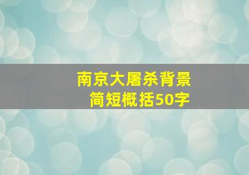 南京大屠杀背景简短概括50字