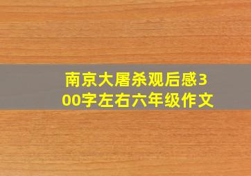 南京大屠杀观后感300字左右六年级作文