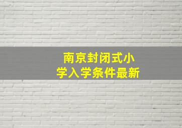 南京封闭式小学入学条件最新