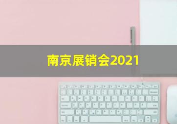 南京展销会2021