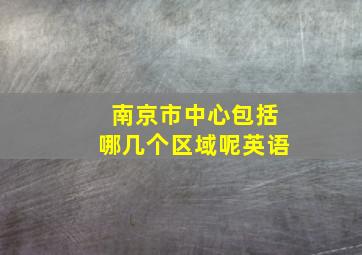 南京市中心包括哪几个区域呢英语