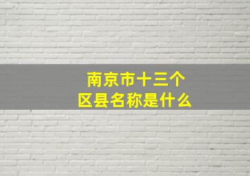 南京市十三个区县名称是什么