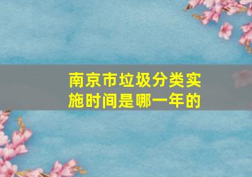 南京市垃圾分类实施时间是哪一年的