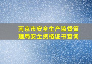 南京市安全生产监督管理局安全资格证书查询