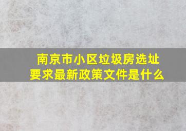 南京市小区垃圾房选址要求最新政策文件是什么