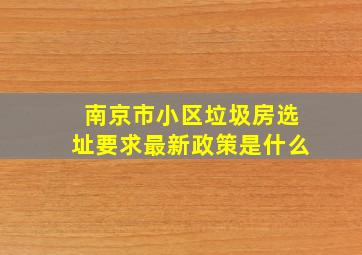 南京市小区垃圾房选址要求最新政策是什么