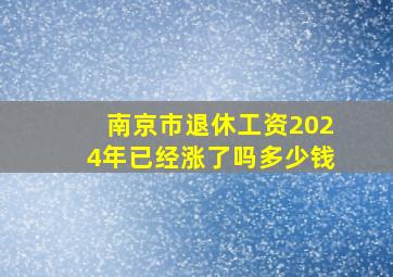 南京市退休工资2024年已经涨了吗多少钱