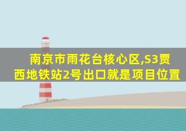 南京市雨花台核心区,S3贾西地铁站2号出口就是项目位置