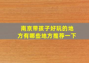 南京带孩子好玩的地方有哪些地方推荐一下