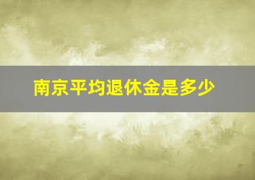 南京平均退休金是多少