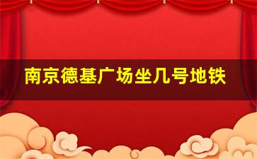 南京德基广场坐几号地铁