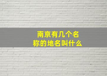 南京有几个名称的地名叫什么