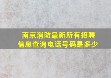 南京消防最新所有招聘信息查询电话号码是多少