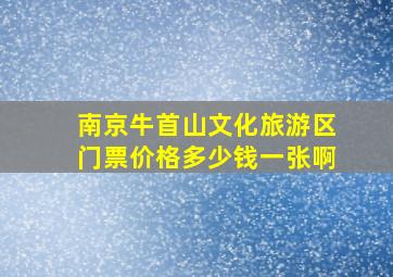 南京牛首山文化旅游区门票价格多少钱一张啊