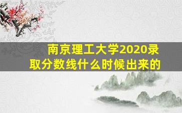 南京理工大学2020录取分数线什么时候出来的