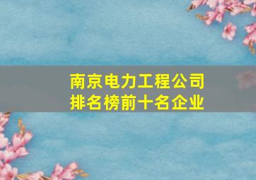 南京电力工程公司排名榜前十名企业