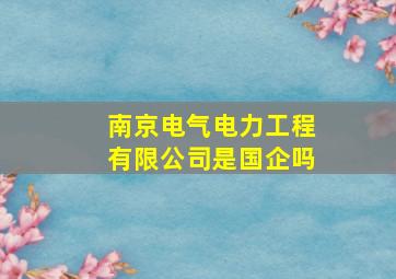 南京电气电力工程有限公司是国企吗