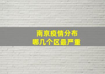 南京疫情分布哪几个区最严重