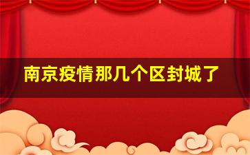 南京疫情那几个区封城了