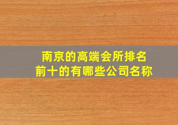 南京的高端会所排名前十的有哪些公司名称