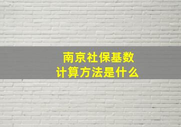 南京社保基数计算方法是什么