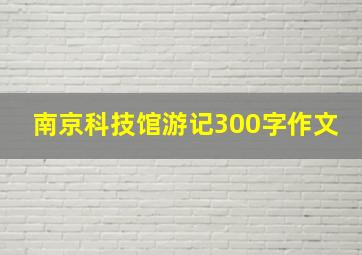 南京科技馆游记300字作文