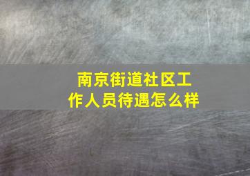 南京街道社区工作人员待遇怎么样