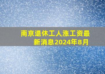 南京退休工人涨工资最新消息2024年8月