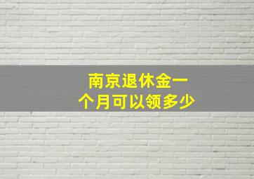 南京退休金一个月可以领多少