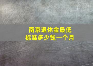 南京退休金最低标准多少钱一个月