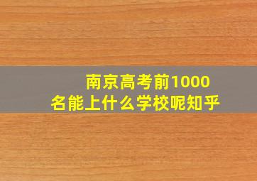 南京高考前1000名能上什么学校呢知乎