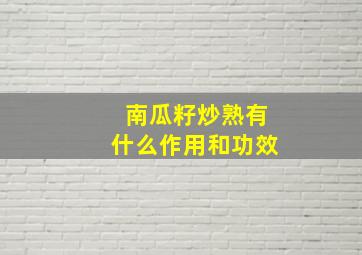 南瓜籽炒熟有什么作用和功效