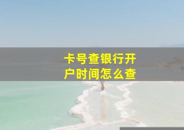 卡号查银行开户时间怎么查