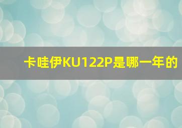 卡哇伊KU122P是哪一年的