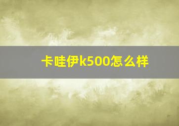 卡哇伊k500怎么样