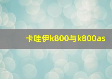 卡哇伊k800与k800as