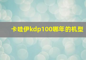 卡哇伊kdp100哪年的机型