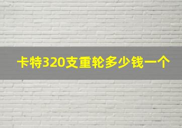 卡特320支重轮多少钱一个