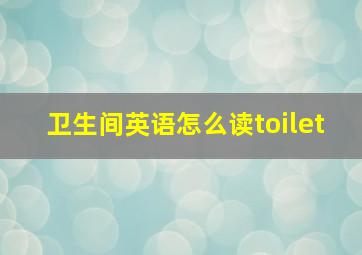 卫生间英语怎么读toilet