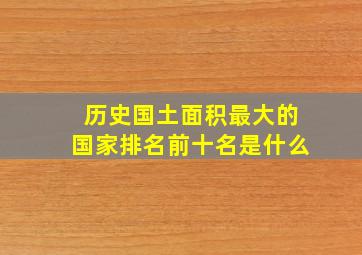 历史国土面积最大的国家排名前十名是什么