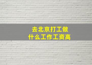 去北京打工做什么工作工资高