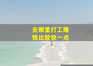 去哪里打工赚钱比较快一点