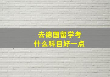 去德国留学考什么科目好一点