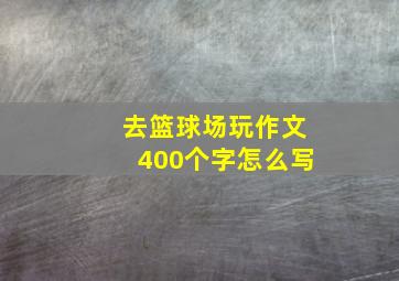 去篮球场玩作文400个字怎么写