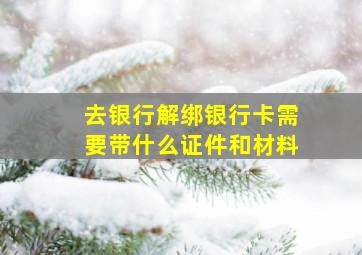 去银行解绑银行卡需要带什么证件和材料