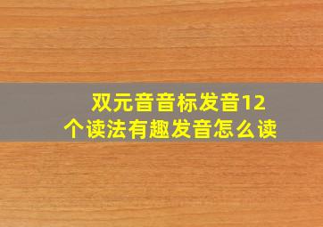 双元音音标发音12个读法有趣发音怎么读