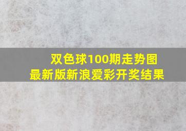 双色球100期走势图最新版新浪爱彩开奖结果